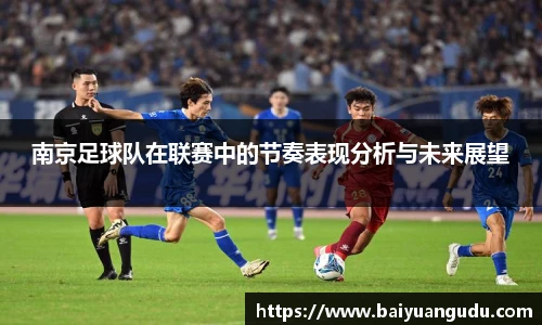 南京足球队在联赛中的节奏表现分析与未来展望